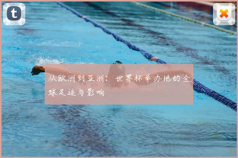 从欧洲到亚洲：世界杯举办地的全球足迹与影响
