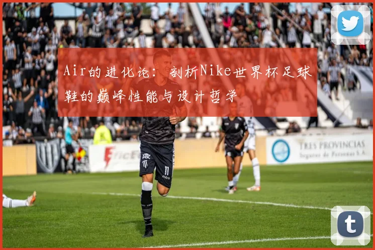 Air的进化论:剖析Nike世界杯足球鞋的巅峰性能与设计哲学