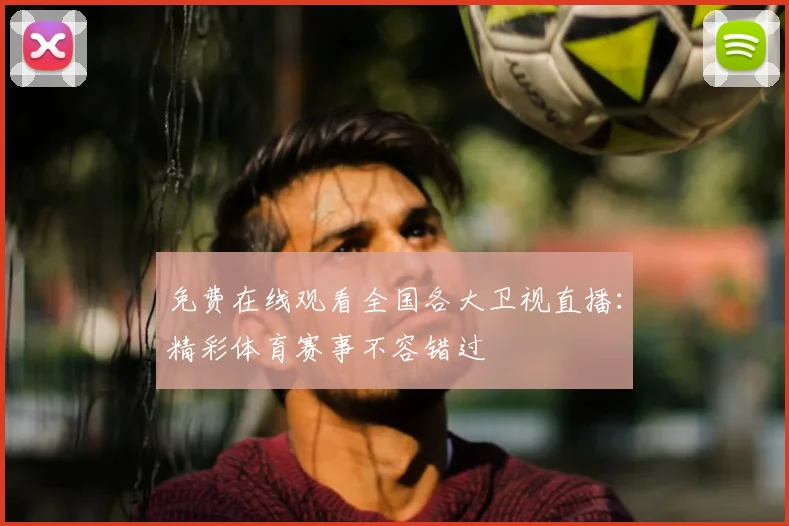 免费在线观看全国各大卫视直播：精彩体育赛事不容错过