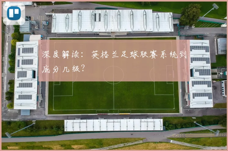 深度解读：英格兰足球联赛系统到底分几级？